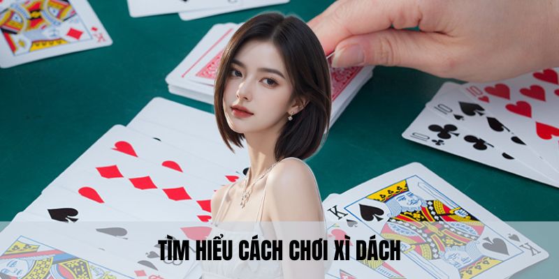 Tìm hiểu cách chơi xì dách